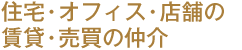 住宅・オフィス・店舗の賃貸・売買の仲介